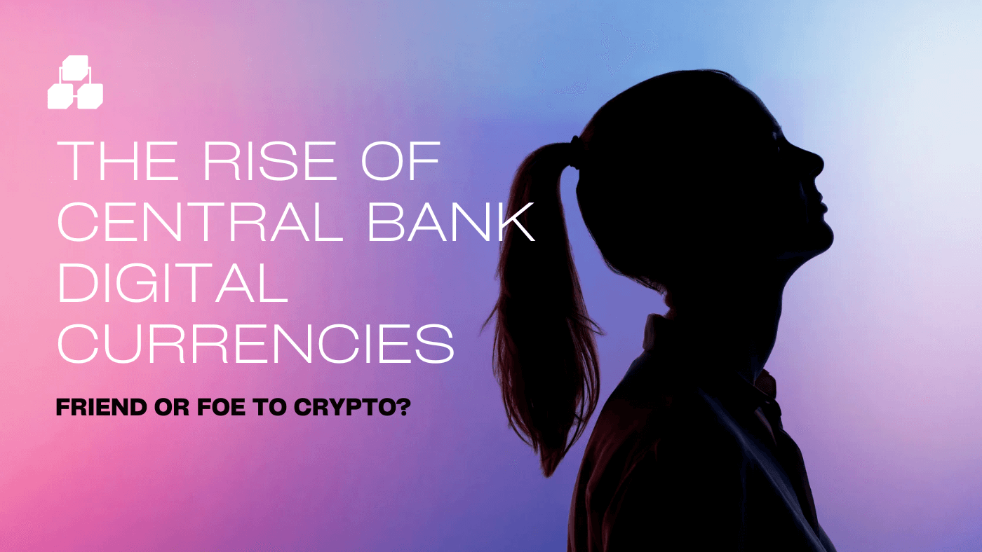 The Rise of Central Bank Digital Currencies (CBDCs): Friend or Foe to Crypto?